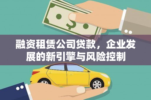 狮子山融资租赁公司贷款，企业发展的新引擎与风险控制