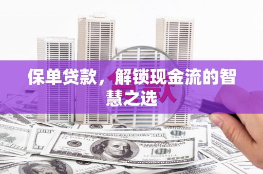 狮子山保单贷款，解锁现金流的智慧之选