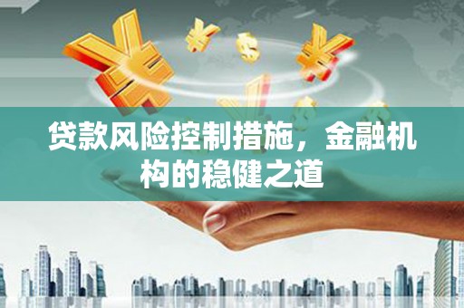 狮子山贷款风险控制措施，金融机构的稳健之道