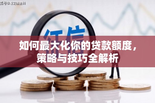狮子山如何最大化你的贷款额度，策略与技巧全解析