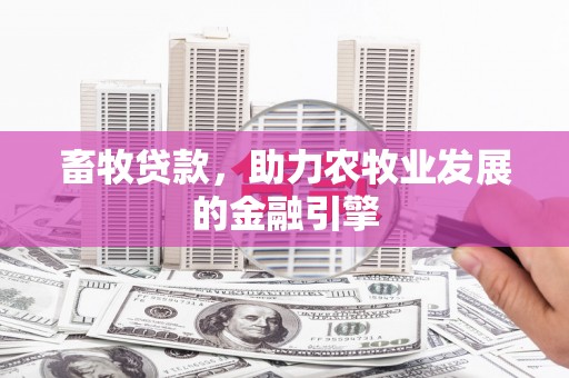 狮子山畜牧贷款，助力农牧业发展的金融引擎