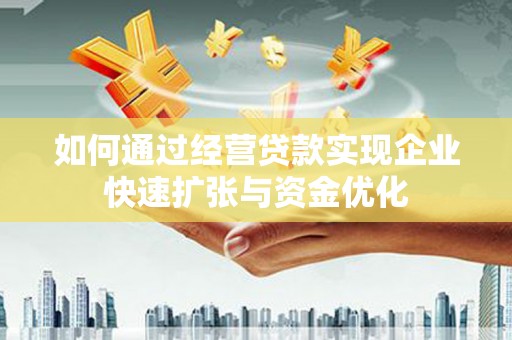 狮子山如何通过经营贷款实现企业快速扩张与资金优化
