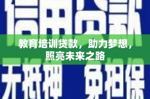 狮子山教育培训贷款，助力梦想，照亮未来之路