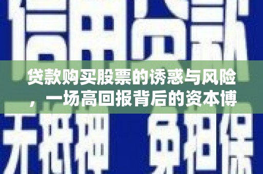 狮子山贷款购买股票的诱惑与风险，一场高回报背后的资本博弈