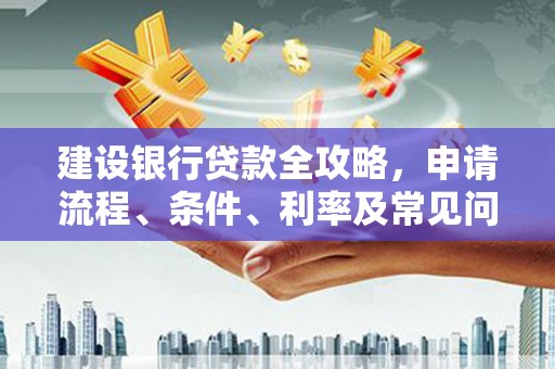 狮子山建设银行贷款全攻略，申请流程、条件、利率及常见问题解答