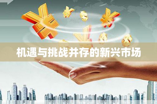 狮子山机遇与挑战并存的新兴市场