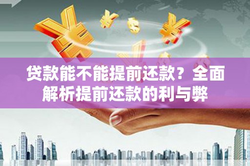 狮子山贷款能不能提前还款？全面解析提前还款的利与弊